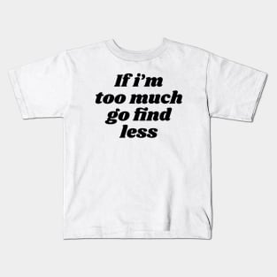 if i'm too much go find less Kids T-Shirt